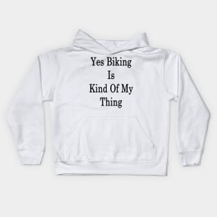 Yes Biking Is Kind Of My Thing Kids Hoodie